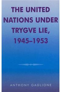 United Nations Under Trygve Lie, 1945-1953