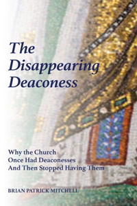 Disappearing Deaconess: Why the Church Once Had Deaconesses and Then Stopped Having Them