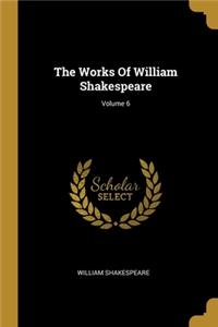 The Works Of William Shakespeare; Volume 6