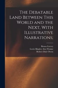 Debatable Land Between This World and the Next, With Illustrative Narrations;