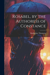 Rosabel, by the Authoress of Constance