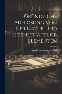 Gründliche Auflösung Von Der Natur Und Eigenschaft Der Elementen