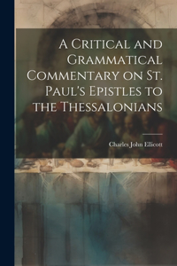 Critical and Grammatical Commentary on St. Paul's Epistles to the Thessalonians