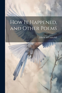 How it Happened, and Other Poems