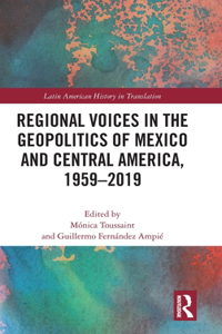 Regional Voices in the Geo-Politics of Mexico and Central America, 1959-2019