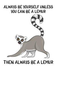 Always Be Yourself Unless You Can Be A Lemur Then Always Be A Lemur