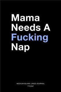 Mama Needs A Fucking Nap, Medium Blank Lined Journal, 109 Pages: Funny Snarky Mom Gag Gift Idea for New Momma, Simple Typography Style Humorous Plain Writing Notebook Organizer, Agenda Planner Book for Tired Ass M