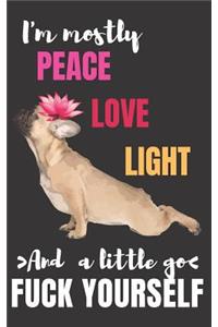 I'm mostly Peace Love Light And a Little Go Fuck Yourself