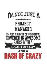 I'm Not Just A Project Manager I'm Just A Big Cup Of Wonderful Covered In Awesome Sauce With A Splash Of Sassy And A Dash Of Crazy