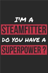 Steamfitter Notebook - I'm A Steamfitter Do You Have A Superpower? - Funny Gift for Steamfitter - Steamfitter Journal