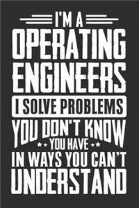 I'm A Operating Engineers I Solve Problems You Don't Know You Have In Ways You Can't Understand