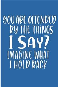 You Are Offended By The Thing I Say Imagine What I Hold Back