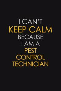 I Can't Keep Calm Because I Am A Pest Control Technician: Motivational: 6X9 unlined 129 pages Notebook writing journal