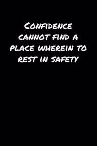 Confidence Cannot Find A Place Wherein To Rest In Safety�