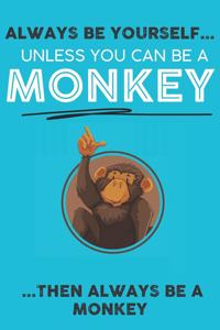 Always Be Your Self Unless You Can Be A Monkey Then Always Be A Monkey