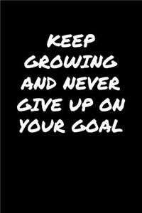 Keep Growing and Never Give Up On Your Goal
