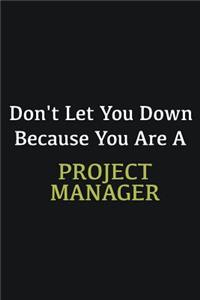 Don't let you down because you are a Project Manager