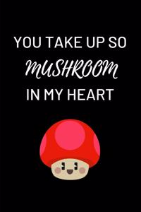 You Take Up So Mushroom In My Heart