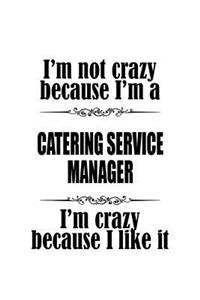 I'm Not Crazy Because I'm A Catering Service Manager I'm Crazy Because I like It