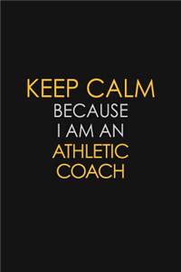 Keep Calm Because I Am An Athletic Coach
