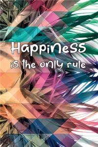 Happiness is the only rule