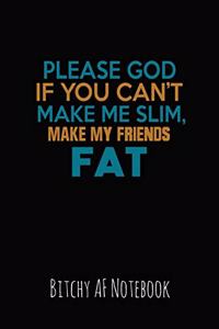 Please God If You Can't Make Me Slim, Make My Friends Fat