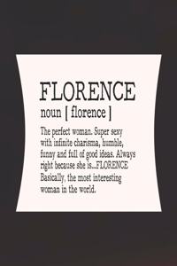 Florence Noun [ Florence ] the Perfect Woman Super Sexy with Infinite Charisma, Funny and Full of Good Ideas. Always Right Because She Is... Florence