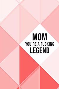 Mom You're a Fucking Legend