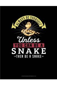 Always Be Yourself Unless You Can Be a Snake Then Be a Snake