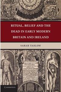 Ritual, Belief and the Dead in Early Modern Britain and Ireland