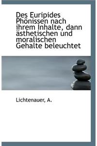 Des Euripides Phonissen Nach Ihrem Inhalte, Dann Asthetischen Und Moralischen Gehalte Beleuchtet