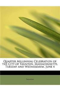 Quarter Millinnial Celebration of the City of Taunton, Massachusetts, Tuesday and Wednesdaym, June 4
