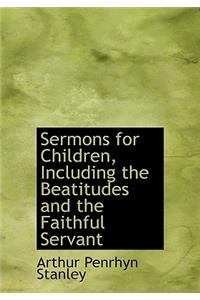 Sermons for Children, Including the Beatitudes and the Faithful Servant