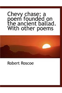 Chevy Chase; A Poem Founded on the Ancient Ballad. with Other Poems