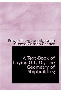 A Text-Book of Laying Off, Or, the Geometry of Shipbuilding
