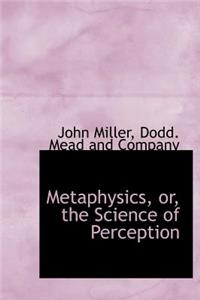 Metaphysics, Or, the Science of Perception