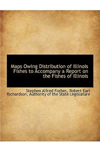 Maps Owing Distribution of Illinois Fishes to Accompany a Report on the Fishes of Illinois