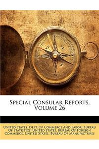 Special Consular Reports, Volume 26