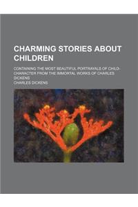 Charming Stories about Children; Containing the Most Beautiful Portrayals of Child-Character from the Immortal Works of Charles Dickens