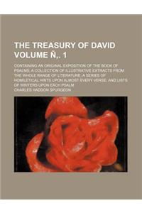 The Treasury of David Volume N . 1; Containing an Original Exposition of the Book of Psalms a Collection of Illustrative Extracts from the Whole Range
