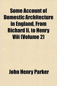 Some Account of Domestic Architecture in England, from Richard II. to Henry VIII (Volume 2)