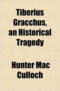 Tiberius Gracchus, an Historical Tragedy