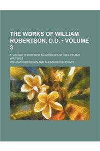 The Works of William Robertson, D.D. (Volume 3); To Which Is Prefixed an Account of His Life and Writings