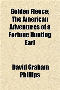 Golden Fleece; The American Adventures of a Fortune Hunting Earl