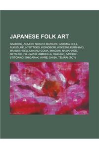 Japanese Folk Art: Akabeko, Aomori Nebuta Matsuri, Daruma Doll, Fukusuke, Hyottoko, Koinobori, Kokeshi, Kumihimo, Maneki-Neko, Miharu-Gom