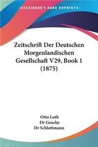 Zeitschrift Der Deutschen Morgenlandischen Gesellschaft V29, Book 1 (1875)
