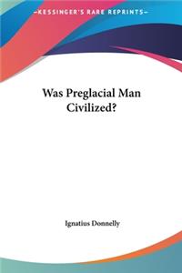 Was Preglacial Man Civilized?