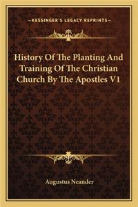 History Of The Planting And Training Of The Christian Church By The Apostles V1