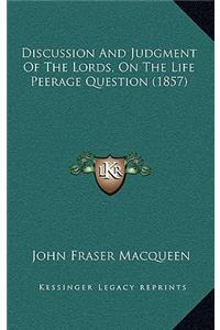 Discussion and Judgment of the Lords, on the Life Peerage Question (1857)