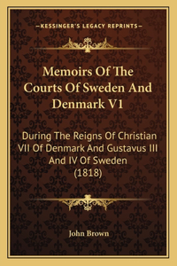 Memoirs Of The Courts Of Sweden And Denmark V1